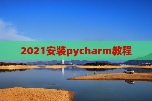 2021安装pycharm教程